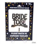 Pleksi Pasta ve Cupcake Yazıları Bride to Be  - 17016